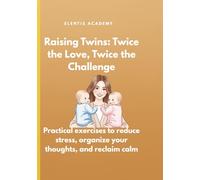 Raising Twins: Twice the Love, Twice the Challenge: Practical exercises to reduce stress, organize your thoughts, and reclaim calm