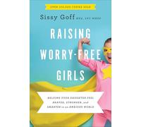 Raising Worry-Free Girls: Helping Your Daughter Feel Braver, Stronger, and Smarter in an Anxious World