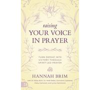 Raising Your Voice in Prayer: Turn Defeat into Victory Through Spirit-Led Prayer