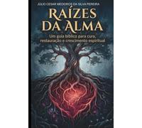 Raízes da Alma: Um guia bíblico para cura, restauração e crescimento espiritual