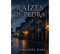 Raizes de Pedra: Uma saga familiar portuguesa sobre segredos, ausência e as raízes que ninguém consegue abandonar