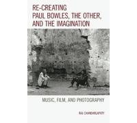 Raj Chandarlapa Re-creating Paul Bowles, the Other, and the Imaginat (Tascabile)