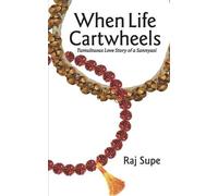 Raj Supe When Life Cartwheels - Tumultuous Love Story of a Sannyasi (00)
