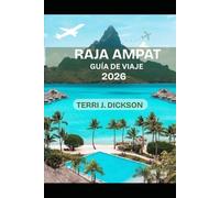 RAJA AMPAT GUÍA DE VIAJE 2026: Donde los océanos respiran vida: Una guía completa para viajeros de Raja Ampat