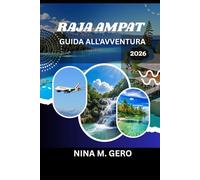 RAJA AMPAT GUIDA ALL'AVVENTURA 2026: Avventure oltre la mappa nell'arcipelago indonesiano