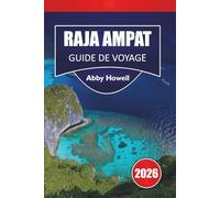 RAJA AMPAT GUIDE DE VOYAGE 2026: Découvrez les principales attractions, Îles, récifs, faune et hébergements écologiques: itinéraires et conseils pratiques pour voyager en Asie.