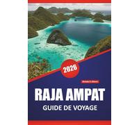 RAJA AMPAT GUIDE DE VOYAGE 2026: Explorez les meilleures plages d'Indonésie, les récifs coralliens, la culture locale et les aventures d'île en île