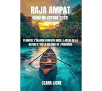 RAJA AMPAT GUIDE DE VOYAGE 2026: PLANIFIEZ L'ÉVASION PARFAITE VERS LE JOYAU DE LA NATURE ET DE LA CULTURE DE L'INDONÉSIE