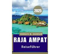 RAJA AMPAT REISEFÜHRER 2025: Das ultimative Handbuch für Öko-Abenteurer, Taucher und Kulturinteressierte“