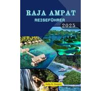 RAJA AMPAT REISEFÜHRER 2025: Lehren aus fünf Reisen durch Indonesiens verborgene Inseln und Traditionen