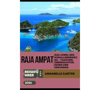 RAJA AMPAT REISEFÜHRER 2026: Das Juwel des Korallendreiecks - Tauchen, Übernachten, Essen und Erkunden