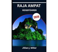 RAJA AMPAT REISEFÜHRER 2026: Wo Kultur, Korallen und ruhige Meere zusammentreffen