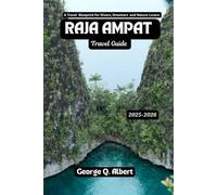 Raja Ampat Travel Guide 2025-2026: A Travel Blueprint for Divers, Dreamers and Nature Lovers