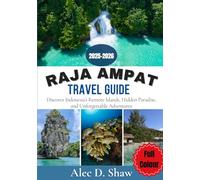 RAJA AMPAT TRAVEL GUIDE 2025-2026 (FULL COLOUR): Discover Indonesia’s Remote Islands, Hidden Paradise, and Unforgettable Adventures