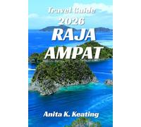 RAJA AMPAT TRAVEL GUIDE 2026: Experiencing Culture, Nature & Adventure