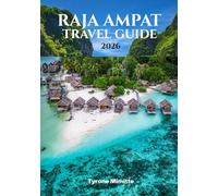 RAJA AMPAT TRAVEL GUIDE 2026: Explore Indonesia’s Remote Paradise with Expert Tips on Snorkeling, Diving, and Island Adventures