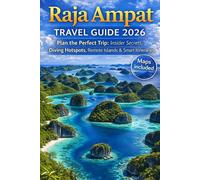 Raja Ampat Travel Guide 2026: Plan the Perfect Trip: Insider Secrets, Diving Hotspots, Remote Islands & Smart Itineraries