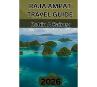 RAJA AMPAT TRAVEL GUIDE 2026: "Raja Ampat 2026: An Immersive Journey Through the Four Kings’ Hidden Paradise"