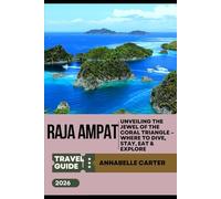 RAJA AMPAT TRAVEL GUIDE 2026: Unveiling the Jewel of the Coral Triangle - Where to Dive, Stay, Eat & Explore