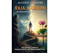 Raja Jackson: The Untold Story of Resilience and Legacy: How One Man’s Journey of Struggle, Sacrifice, and Triumph Inspires Us All