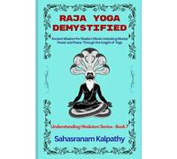 RAJA YOGA DEMYSTIFIED: Ancient Wisdom for Modern Minds Unlocking Mental Power and Peace Through the Insight of Raja Yoga