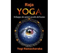 Libri Ramacharaka (yogi) - Raja Yoga. Sviluppo Dei Poteri Occulti Dell'uomo
