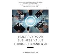 Rajan Narayan Multiply Your Business Value Through Brand & AI (Tascabile)