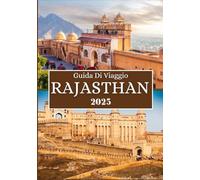 RAJASTHAN GUIDA DI VIAGGIO 2025: Scopri forti reali, avventure nel deserto, cultura senza tempo e tesori nascosti