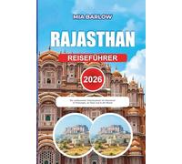 RAJASTHAN REISEFÜHRER 2026: Ein umfassender Urlaubsplaner für Abenteuer in Festungen, an Seen und in der Wüste