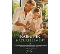 Rajeunir Naturellement: Le guide scientifique pour réinitialiser votre métabolisme, restaurer votre mémoire et retrouver l'énergie de vos 30 ans.