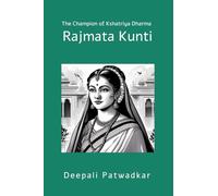 Rajmata Kunti: THE CHAMPION OF KSHATRIYA DHARMA