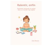 Ralentir enfin: Comment retrouver le calme dans un monde trop rapide