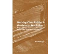 Ralf Hoffrogge Working-Class Politics in the German Revolutio (Copertina rigida)