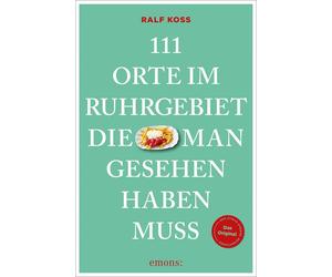 Ralf Koss 111 Orte im Ruhrgebiet, die man gesehen haben muss: Reisef (Tascabile)