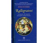 Rallegratevi. Lettera circolare ai consacrati e alle consacrate. Dal magistero di papa francesco.