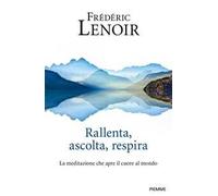 Rallenta, ascolta, respira. La meditazione che apre il cuore al mondo