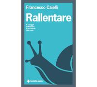 Rallentare. Il coraggio di fermarsi in un mondo che corre