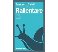 Rallentare. Il coraggio di fermarsi in un mondo che corre