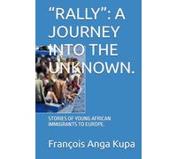 “RALLY”: A JOURNEY INTO THE UNKNOWN.: STORIES OF YOUNG AFRICAN IMMIGRANTS TO EUROPE.