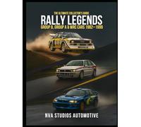Rally Legends: Group B, Group A & WRC Cars 1982-1999 - The Ultimate Collector’s Guide: Famous and Popular Automobile in History