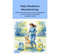 Rally Obedience Mentaltraining: Mentale Werkzeuge für Training und Wettkampf - souverän handeln, sicher fühlen, erfolgreich starten
