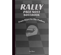 RALLY PACE NOTES NOTEBOOK FROM START TO THE PODIUM WRITE DOWN AND MEMORISE EVERY JUMP AND CORNER TO GET FASTEST TIMES AND GOOD RESULTS: For Teens, Adults and Seniors