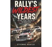 Rally’s Wildest Years: The Rise, Glory, and Fall of the Group B Era