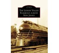 Ralph A. Heiss The Lehigh Valley Railroad Across New Jersey (Tascabile)
