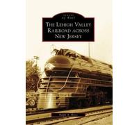 Ralph A. Heiss The Lehigh Valley Railroad Across New Jersey (Tascabile)