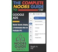 Ralph A Pill The Complete Noobs Guide To Google Ads (Tascabile) Noobs Guide