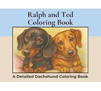 Ralph and Ted. A Dachshund Coloring Book: Over 50+ Detailed Landscape Coloring Pages to Color in! A Relaxing Realistic Coloring Book for Adults. Sausage Dog Colouring