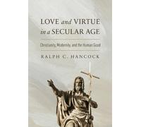 Ralph C. Hancock Love and Virtue in a Secular Age (Copertina rigida)