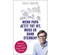 Ralph Caspers Wenn Papa jetzt tot ist, muss er dann sterben?: (Copertina rigida)