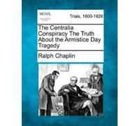 Ralph Chaplin The Centralia Conspiracy the Truth about the Armistice (Tascabile)